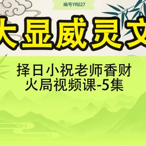 择日 大显威灵文化小祝老师香财火局视频课-5集
